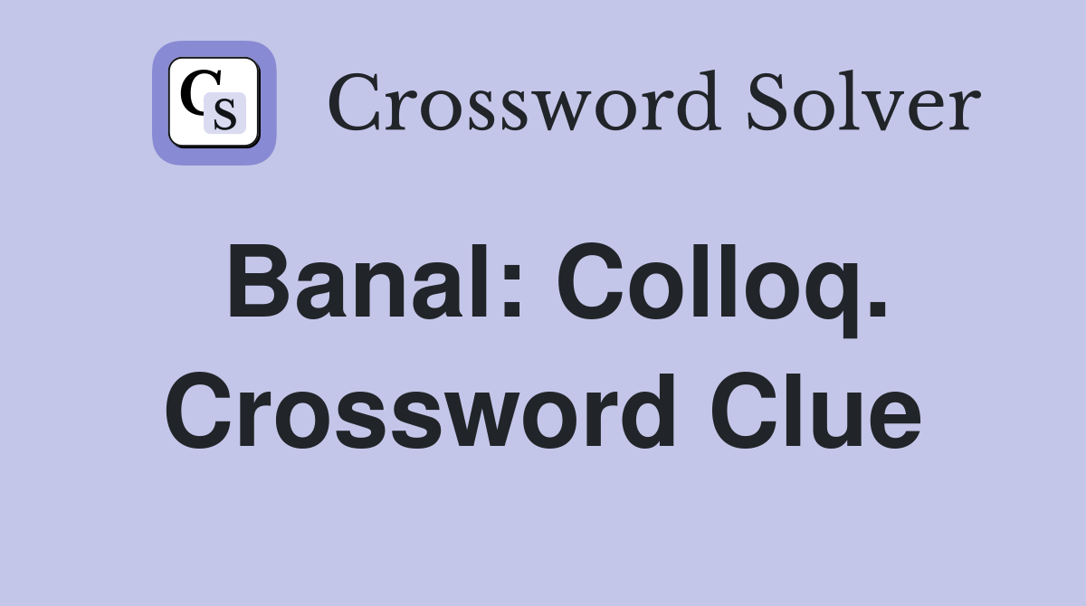 Banal: Colloq. Crossword Clue