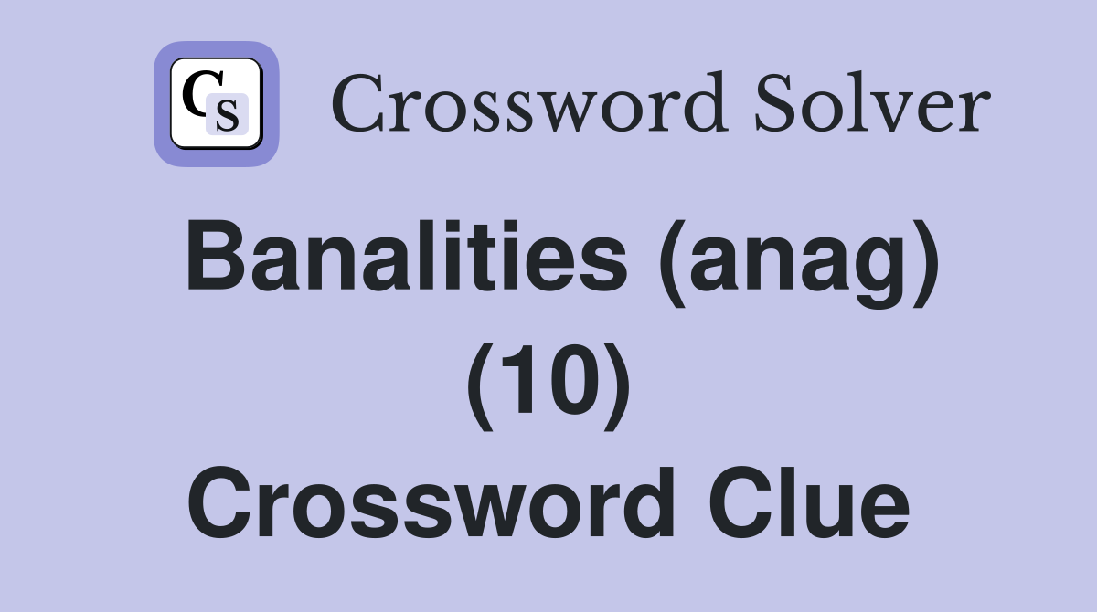 Banalities (anag) (10) Crossword Clue