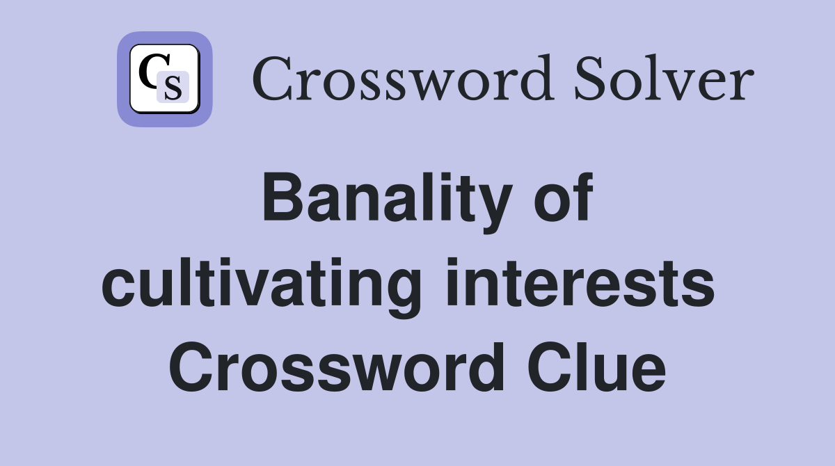 Banality of cultivating interests  Crossword Clue