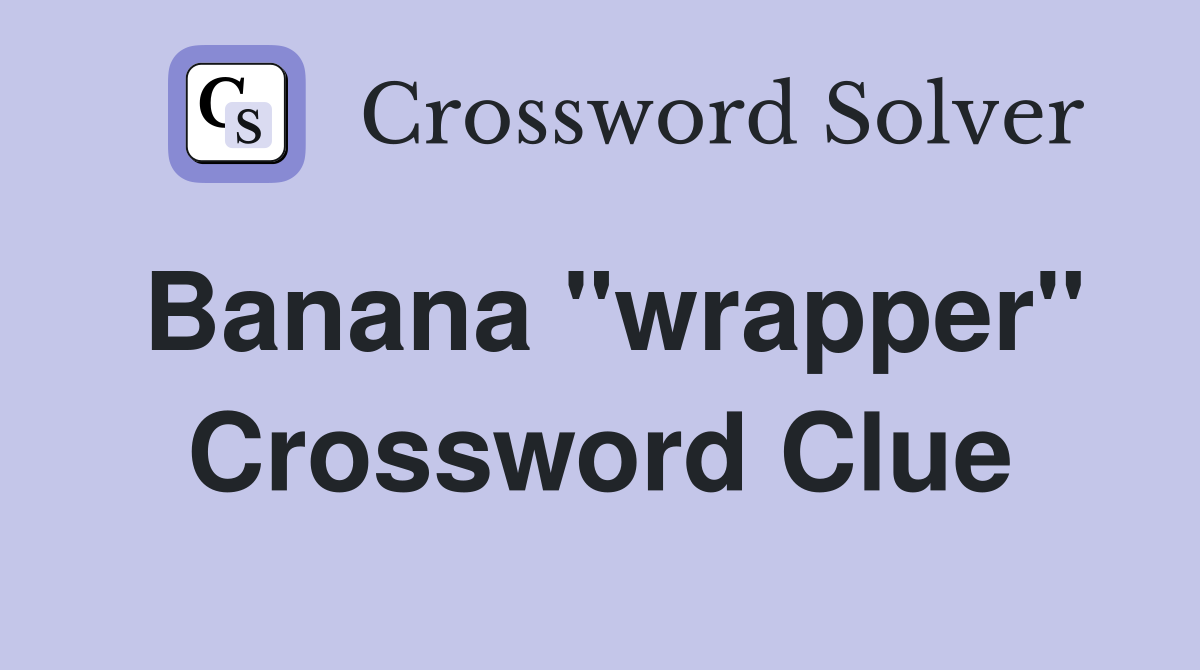 Banana "wrapper" Crossword Clue
