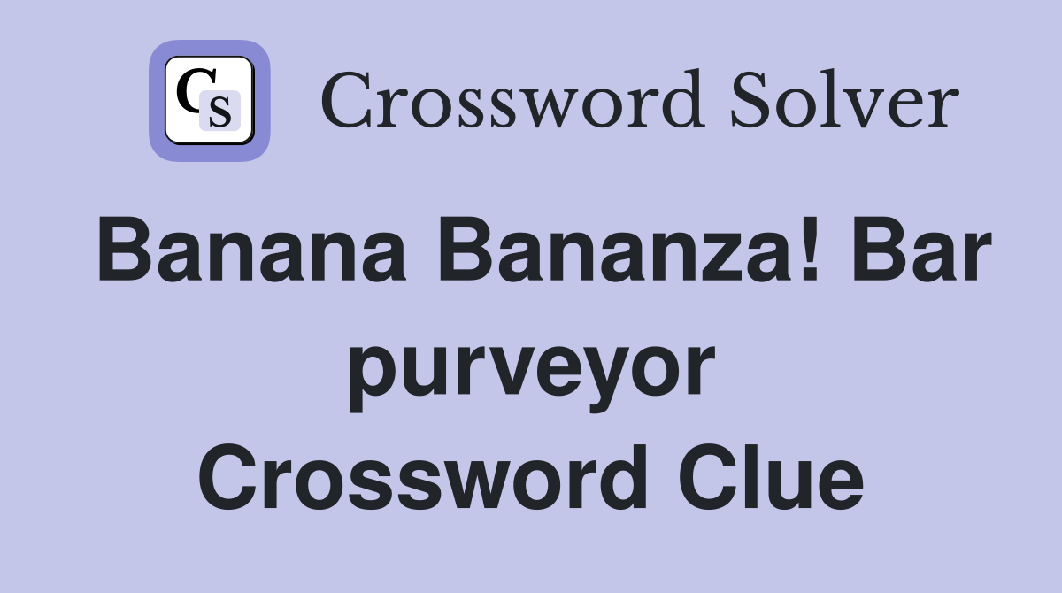 Banana Bananza! Bar purveyor Crossword Clue