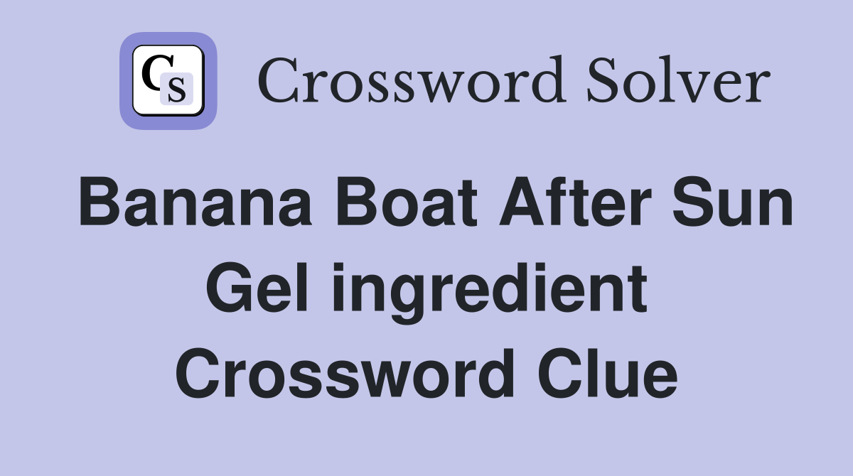 Banana Boat After Sun Gel ingredient Crossword Clue