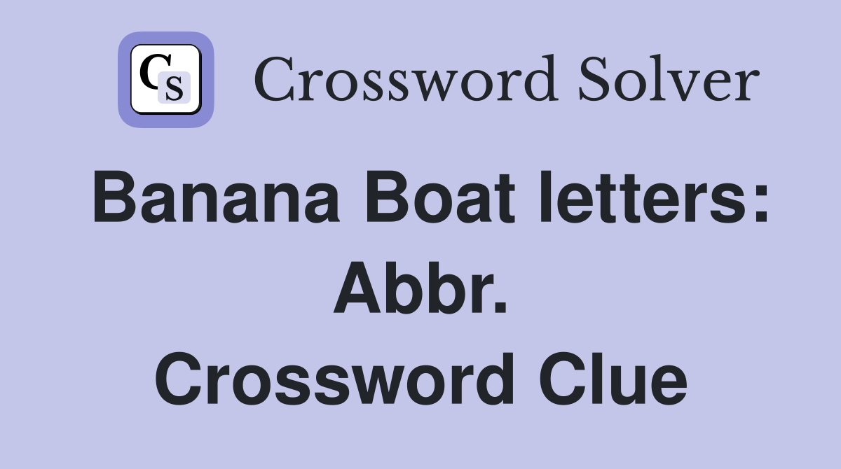 Banana Boat letters: Abbr. Crossword Clue