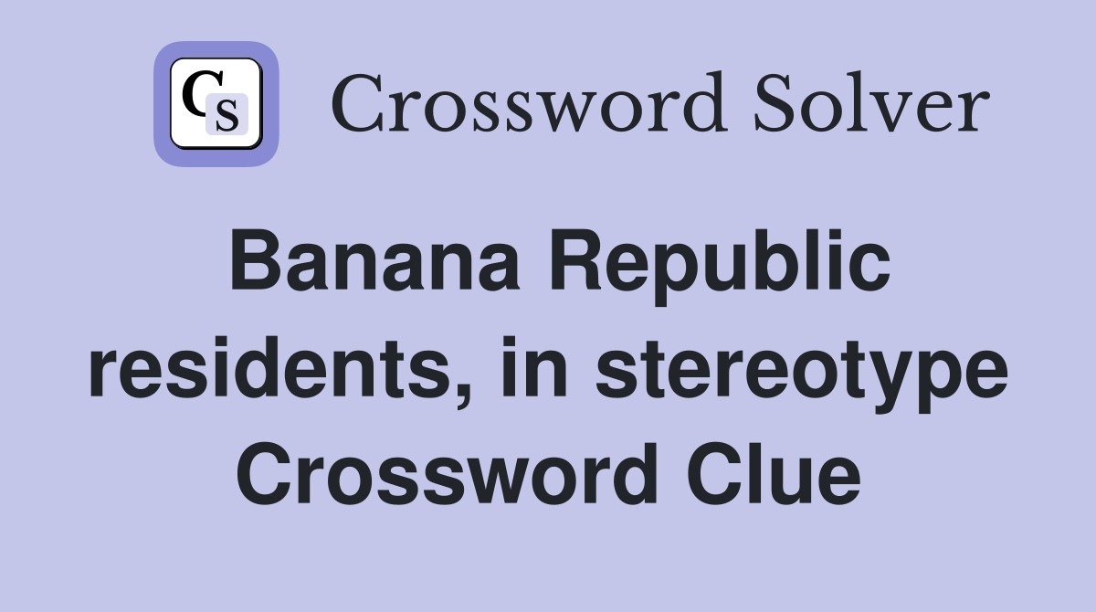 Banana Republic residents, in stereotype Crossword Clue