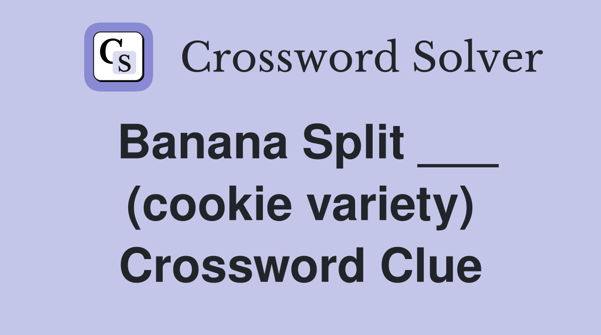 Banana Split ___ (cookie variety) Crossword Clue