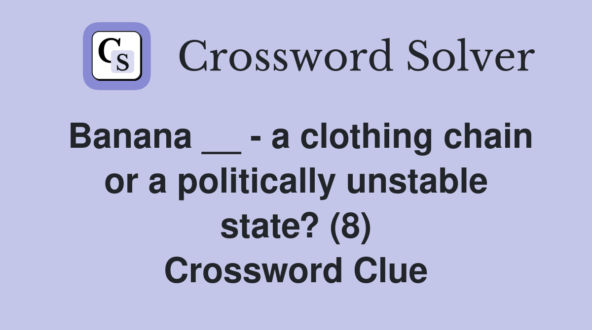 Banana __ - a clothing chain or a politically unstable state? (8) Crossword Clue