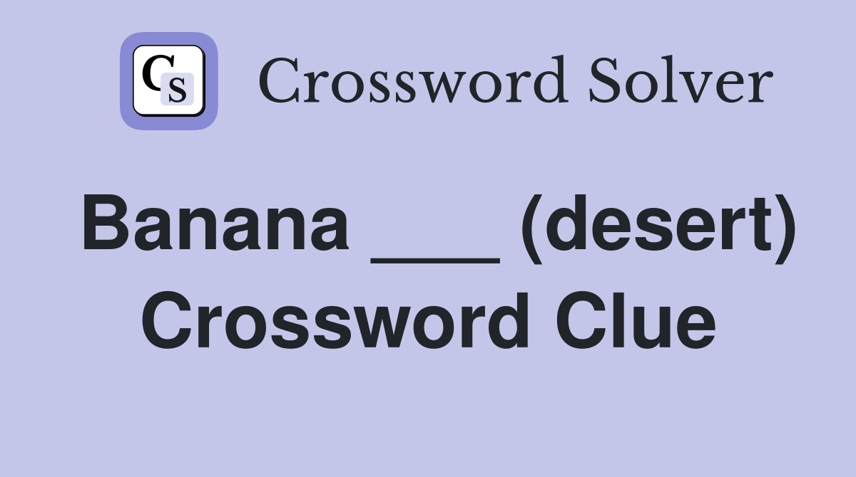 Banana ___ (desert) Crossword Clue