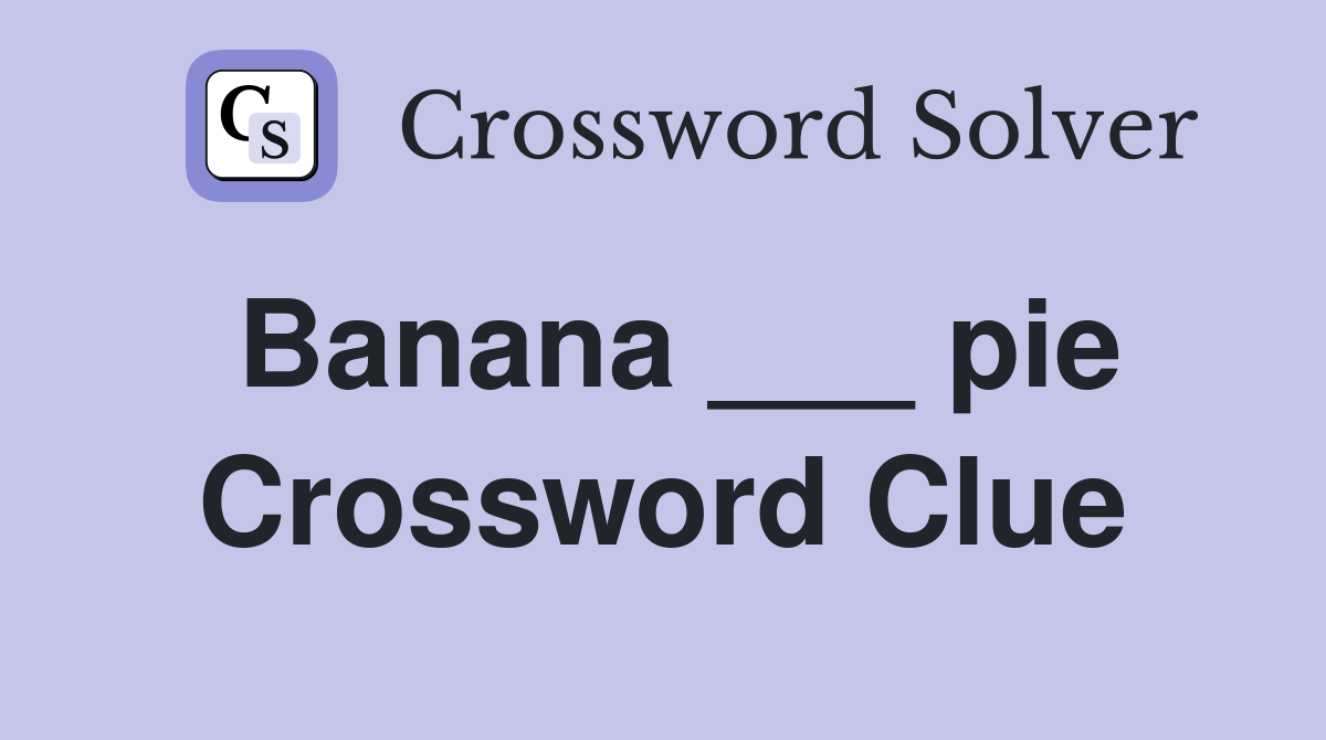 Banana ___ pie Crossword Clue