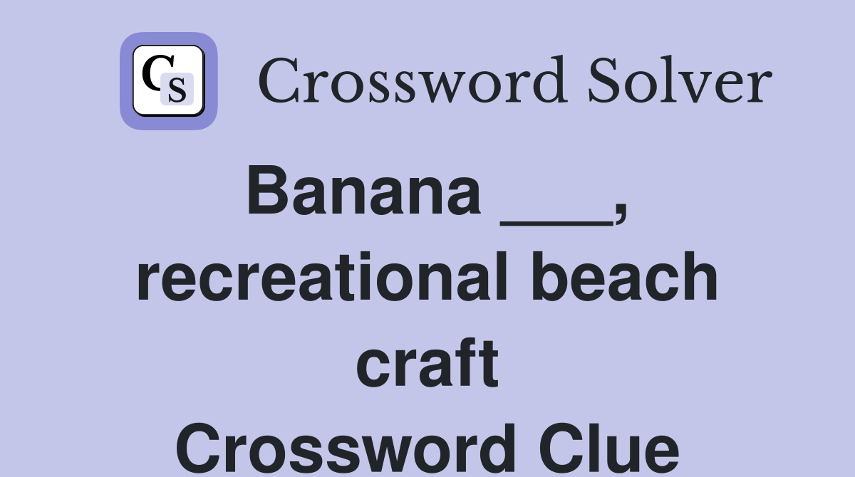 Banana ___, recreational beach craft Crossword Clue