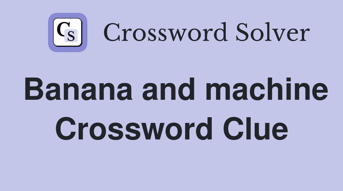 Banana and machine Crossword Clue