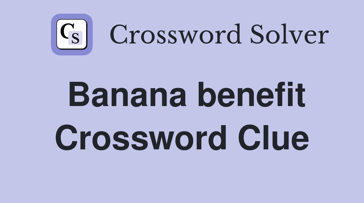Banana benefit Crossword Clue