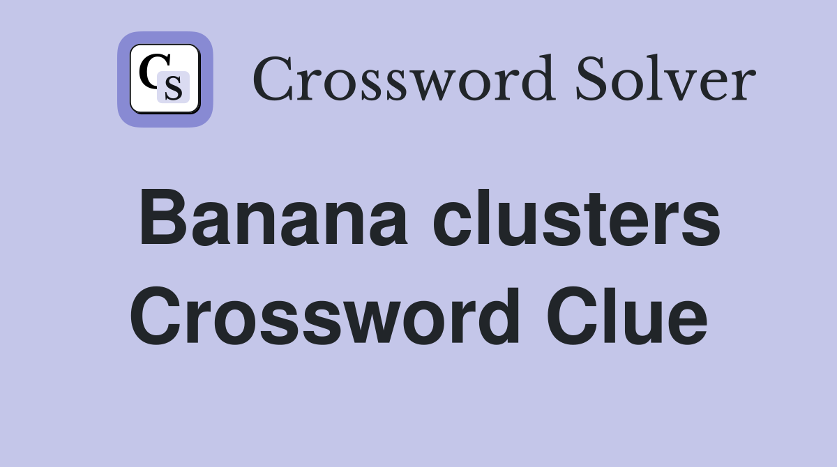 Banana clusters Crossword Clue