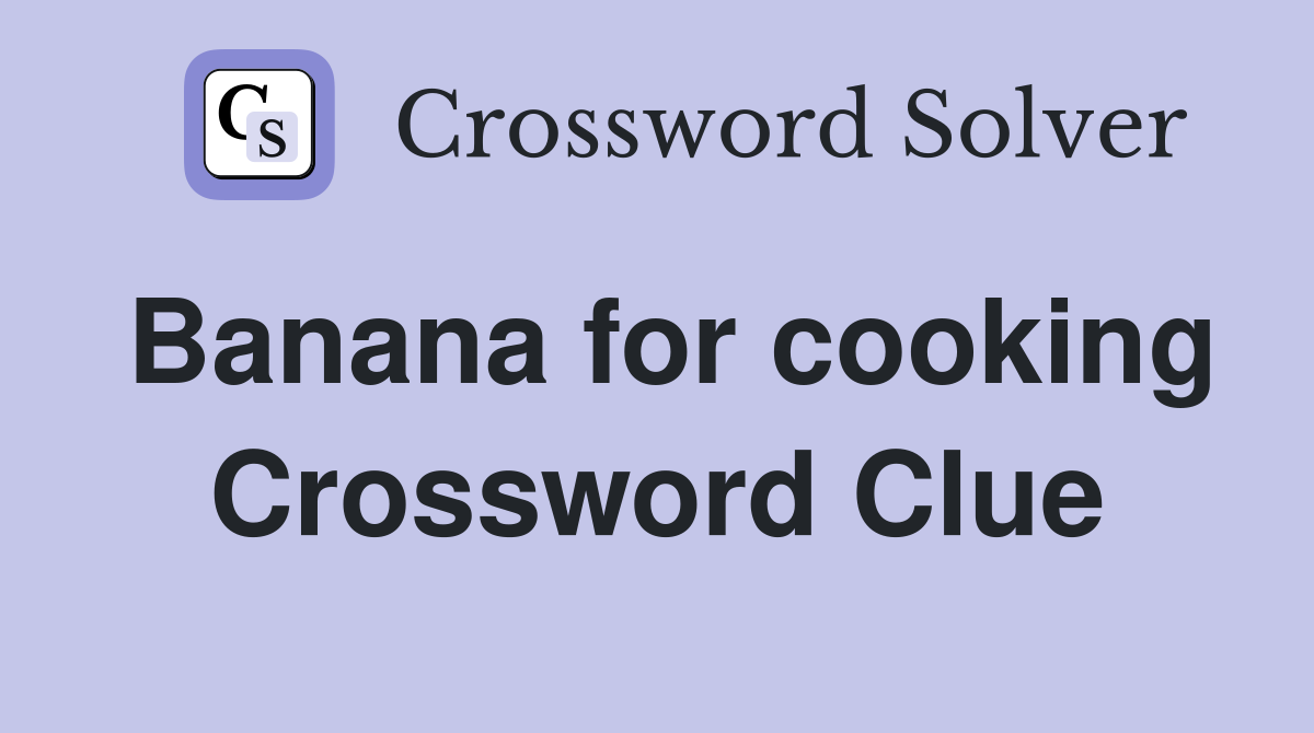 Banana for cooking Crossword Clue