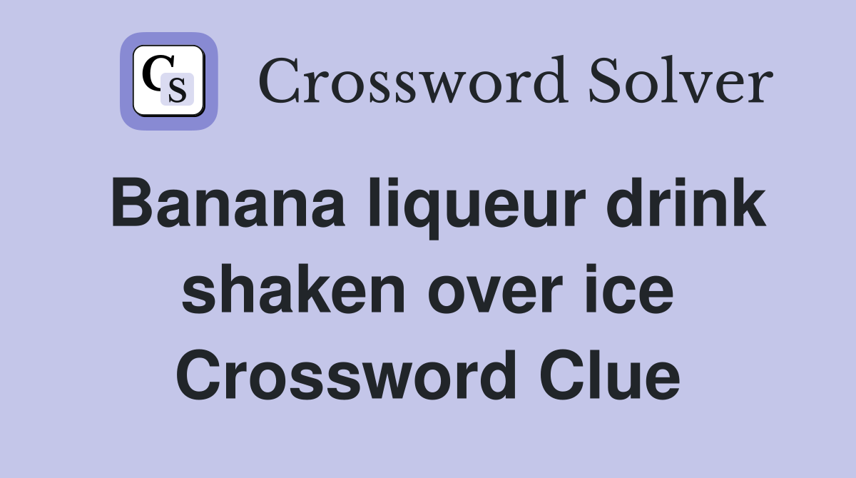 Banana liqueur drink shaken over ice Crossword Clue