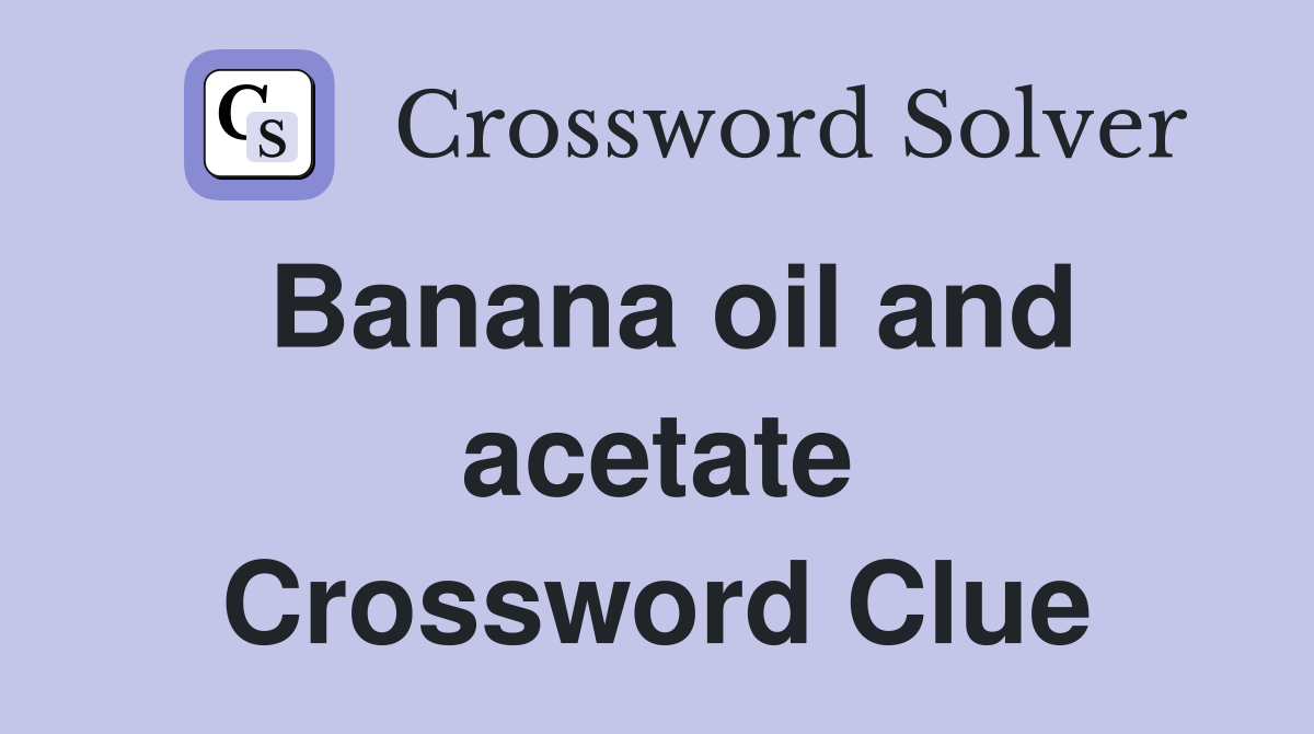 Banana oil and acetate Crossword Clue