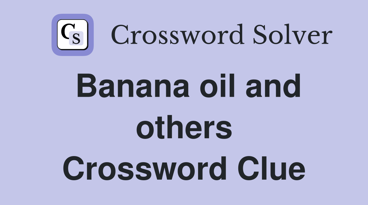 Banana oil and others Crossword Clue
