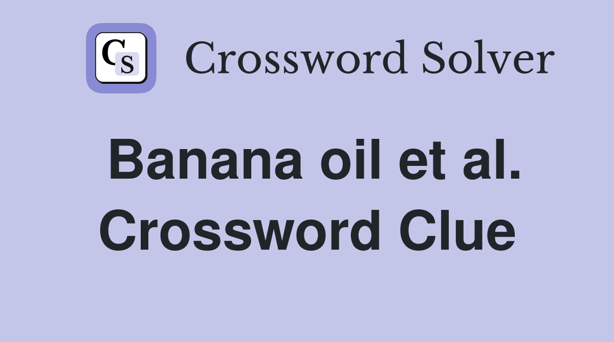 Banana oil et al. Crossword Clue