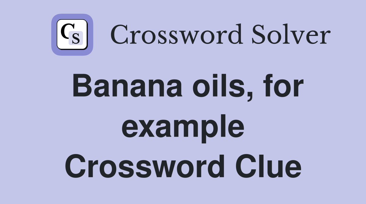 Banana oils, for example Crossword Clue