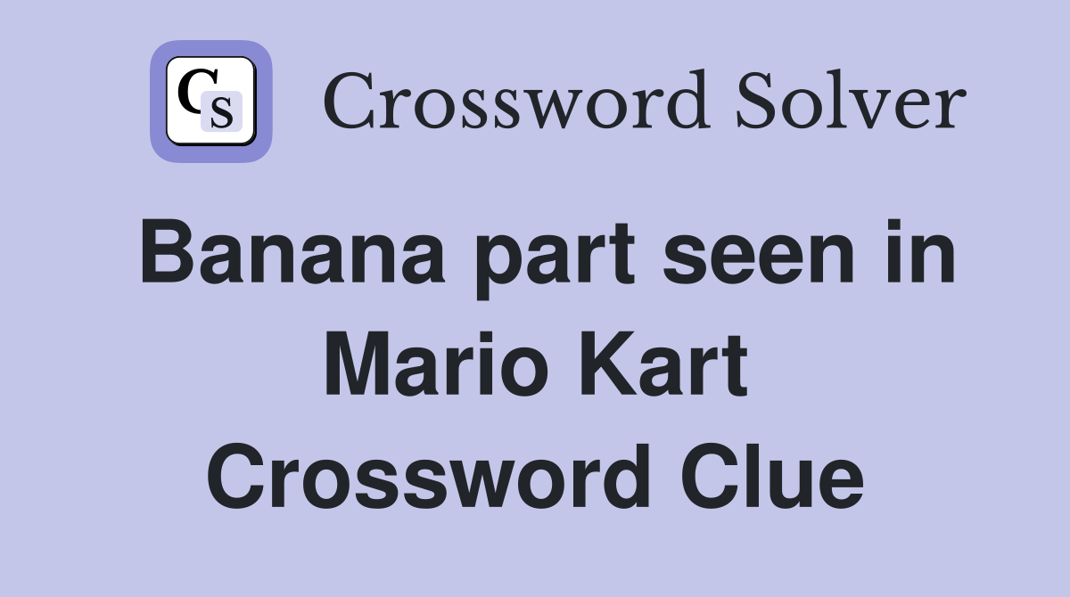Banana part seen in Mario Kart Crossword Clue