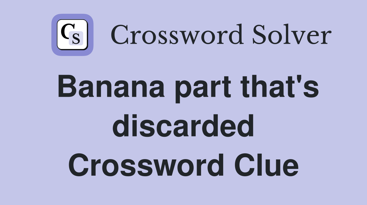 Banana part that's discarded Crossword Clue