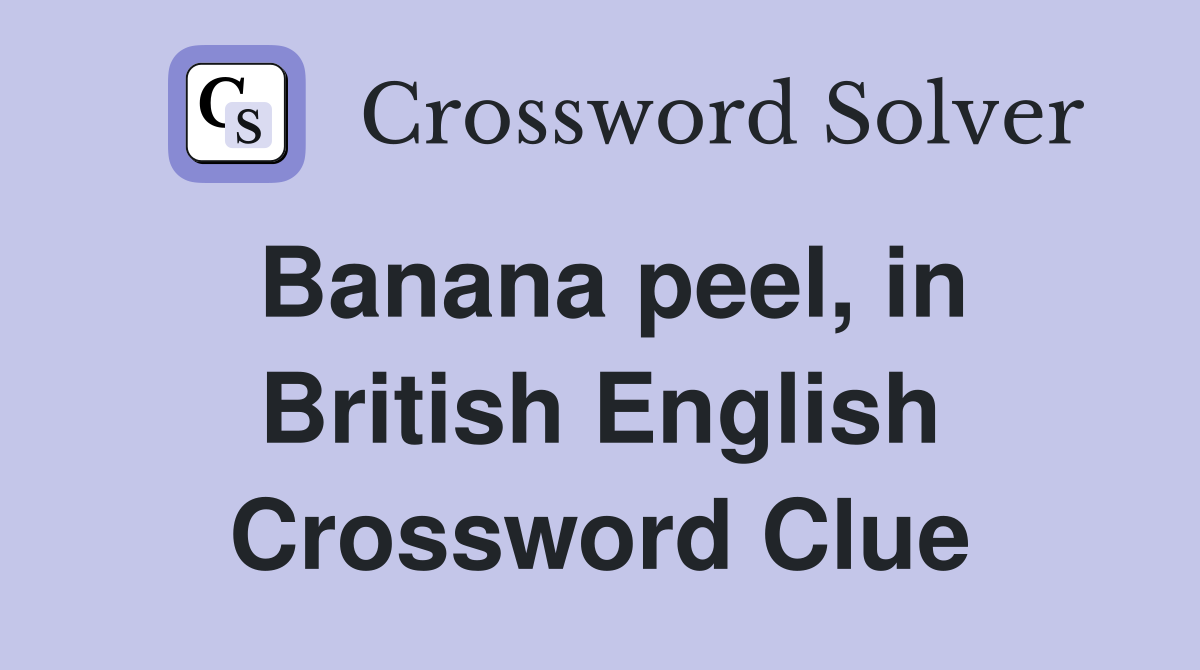 Banana peel, in British English Crossword Clue