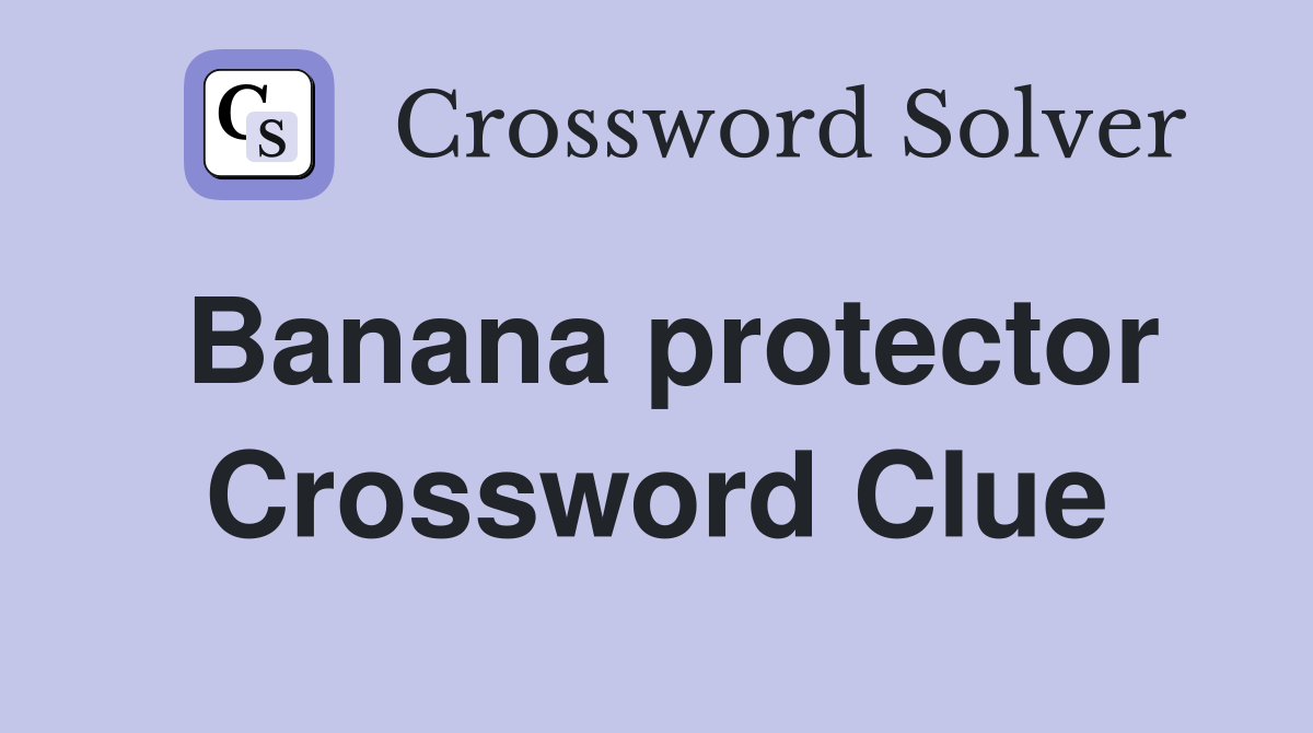 Banana protector Crossword Clue