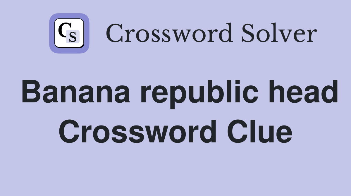 Banana republic head Crossword Clue