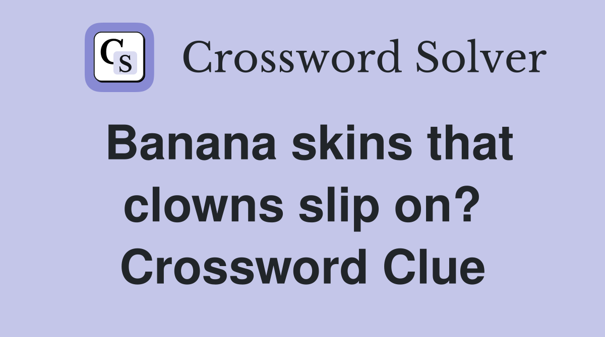 Banana skins that clowns slip on? Crossword Clue