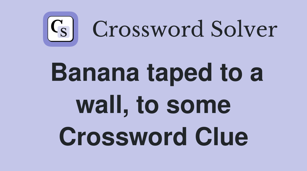 Banana taped to a wall, to some Crossword Clue