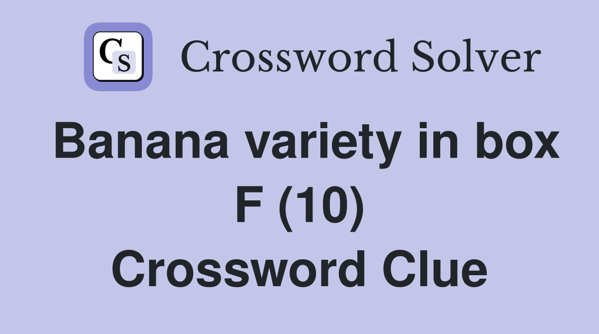 Banana variety in box F (10) Crossword Clue
