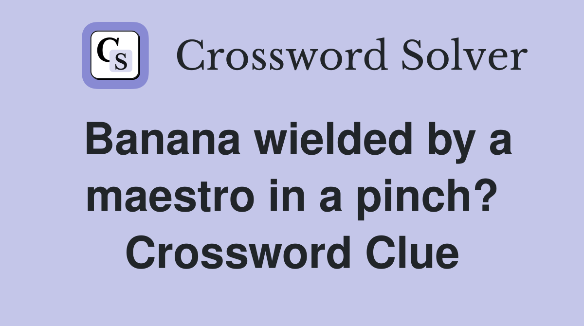 Banana wielded by a maestro in a pinch? Crossword Clue