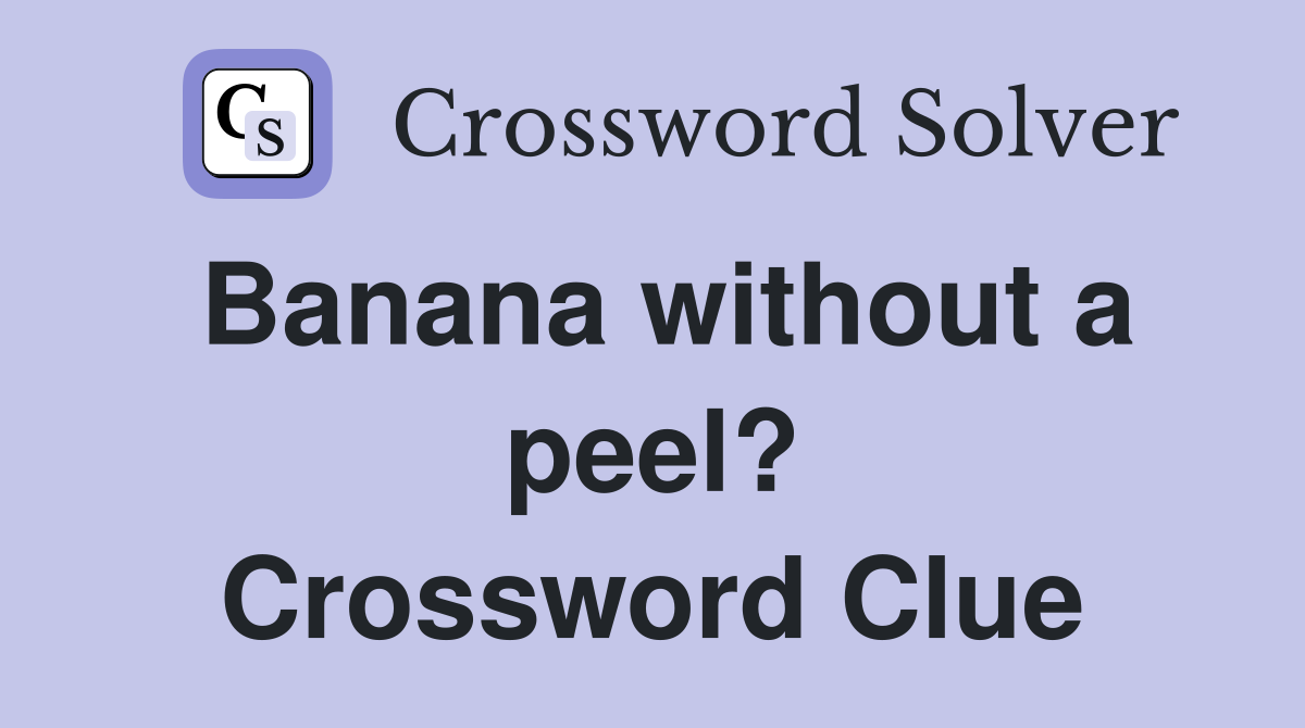 Banana without a peel? Crossword Clue