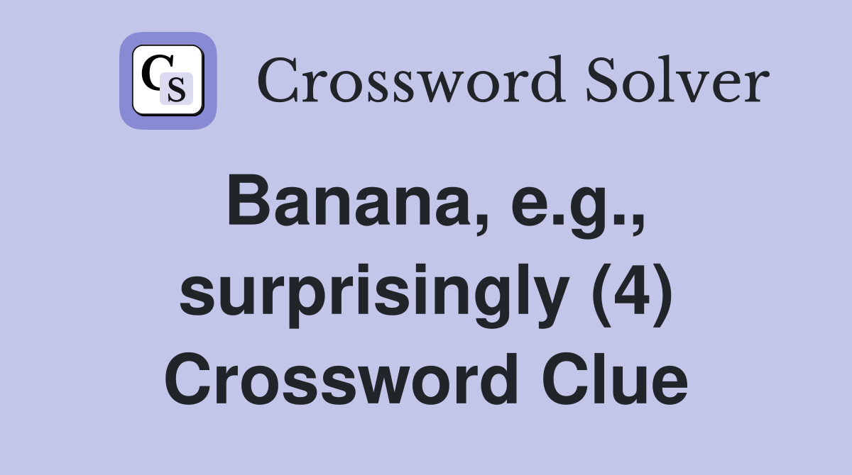 Banana, e.g., surprisingly (4) Crossword Clue