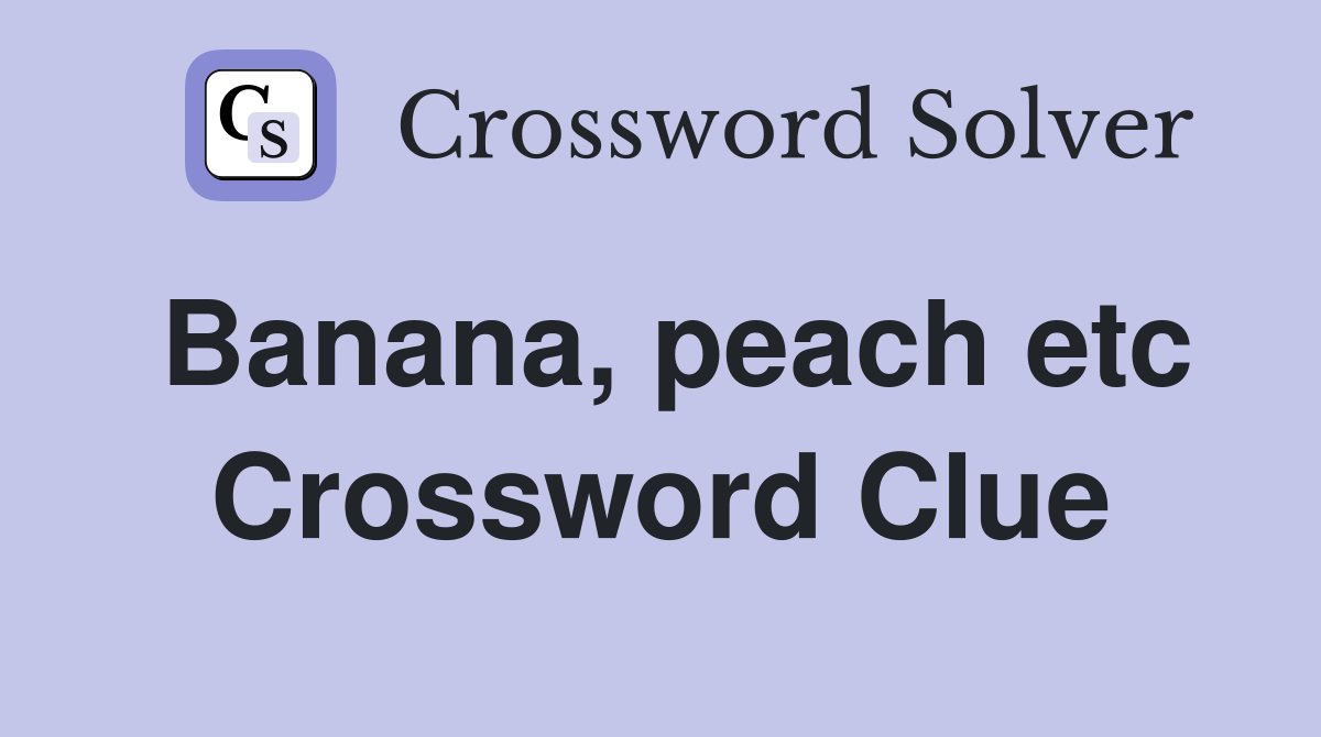 Banana, peach etc Crossword Clue