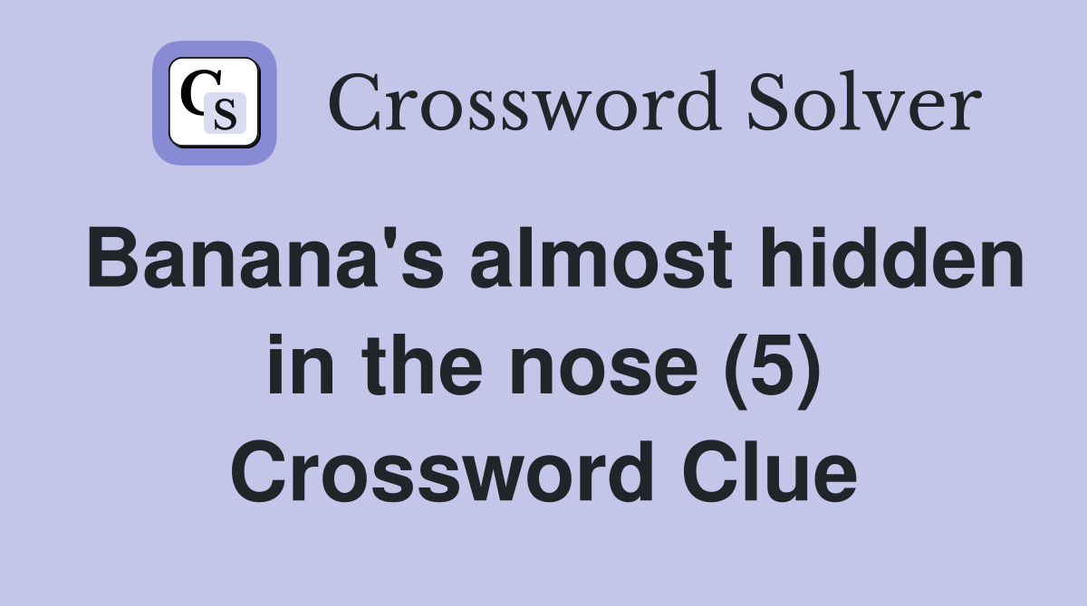 Banana's almost hidden in the nose (5) Crossword Clue