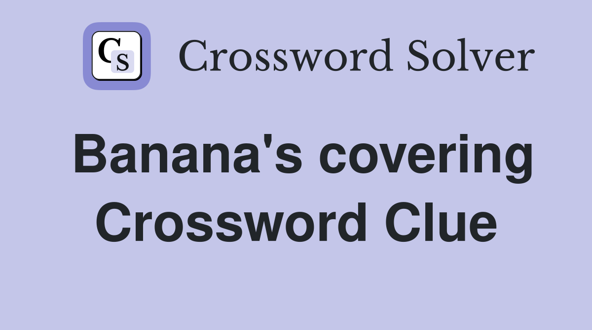 Banana's covering Crossword Clue