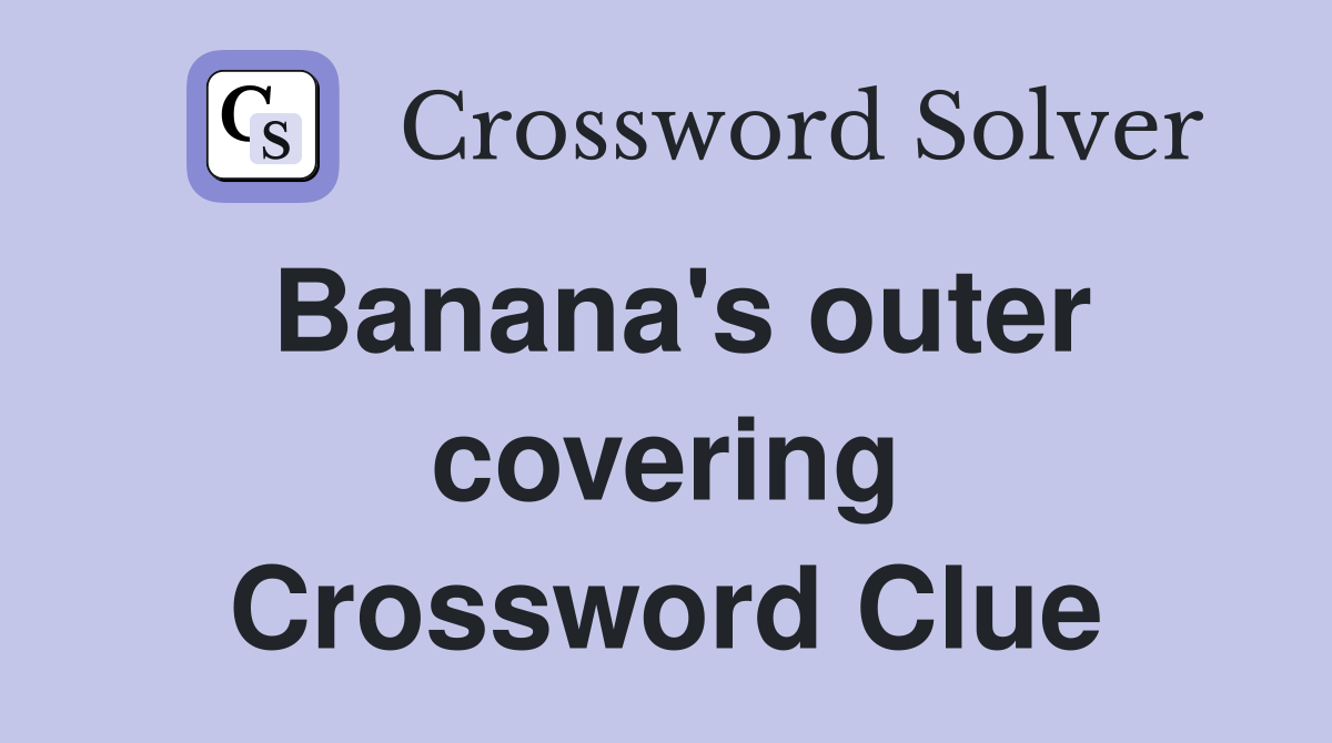 Banana's outer covering Crossword Clue