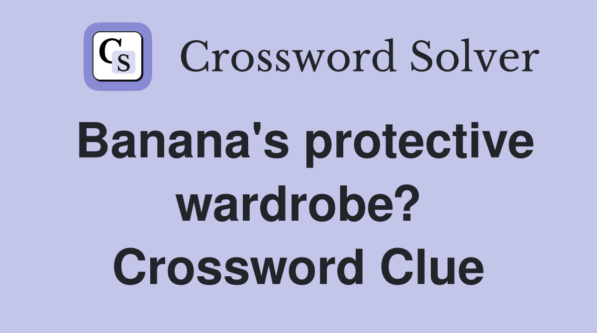 Banana's protective wardrobe? Crossword Clue
