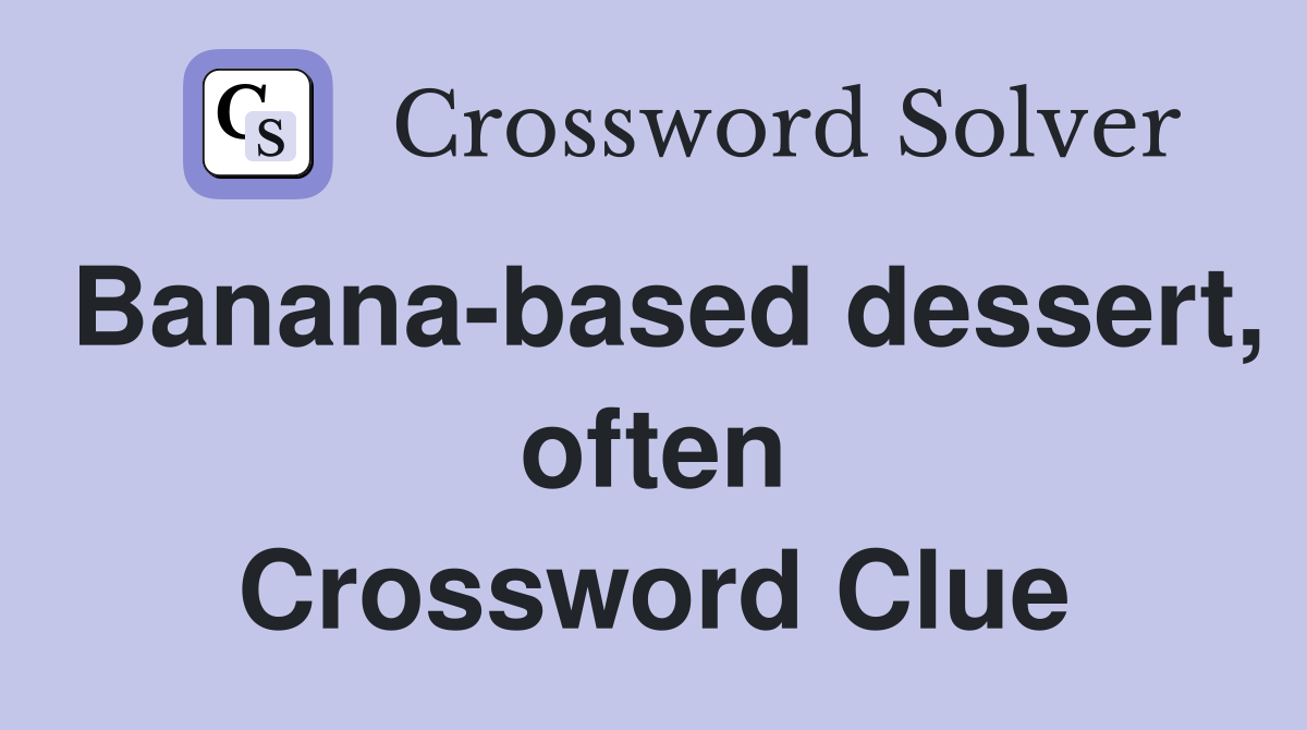 Banana-based dessert, often Crossword Clue
