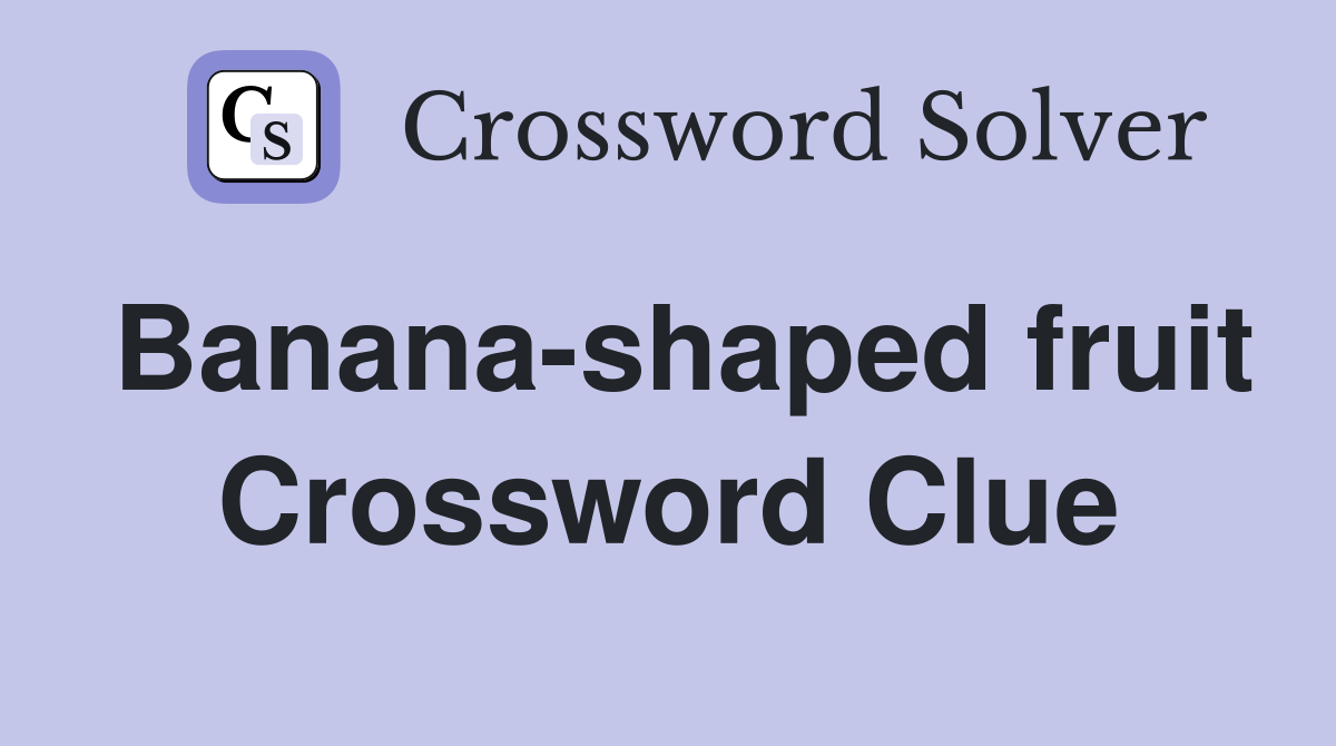 Banana-shaped fruit Crossword Clue