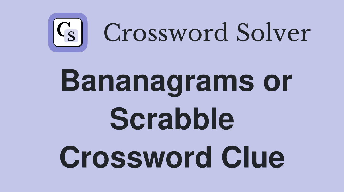 Bananagrams or Scrabble Crossword Clue