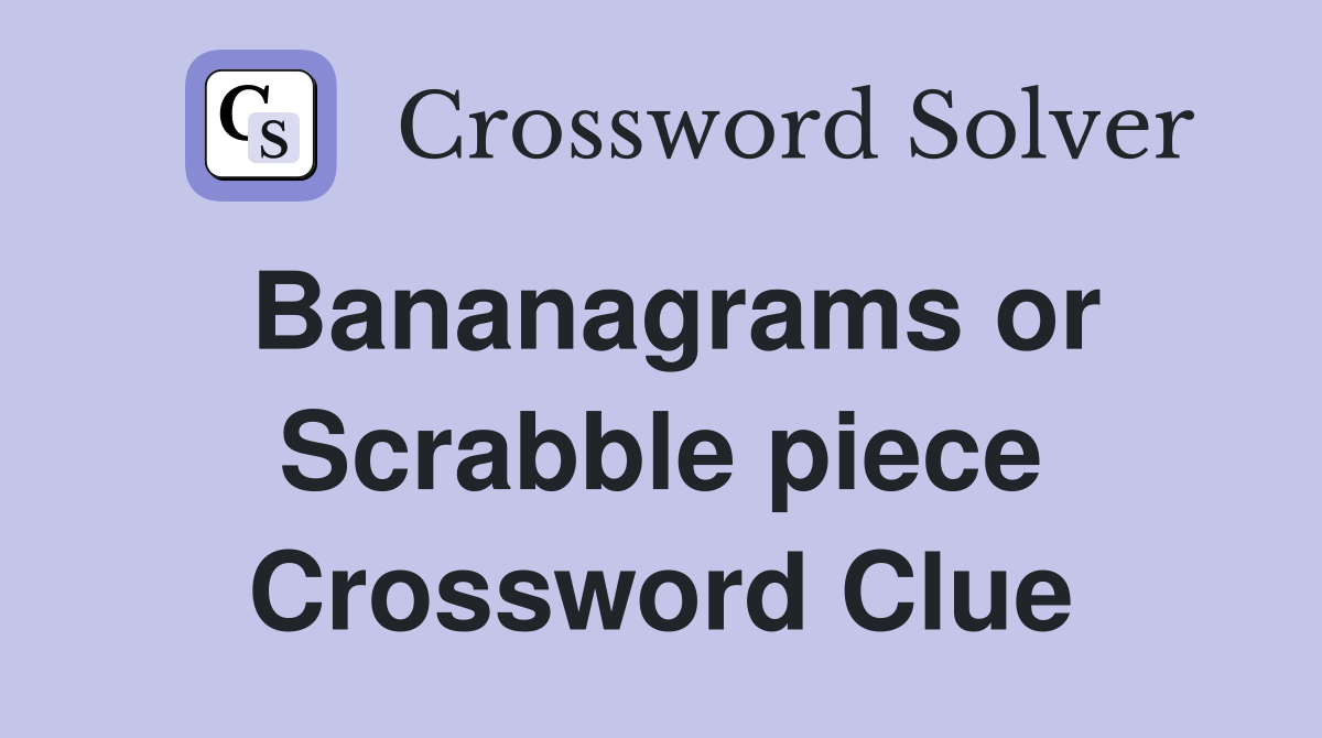 Bananagrams or Scrabble piece Crossword Clue