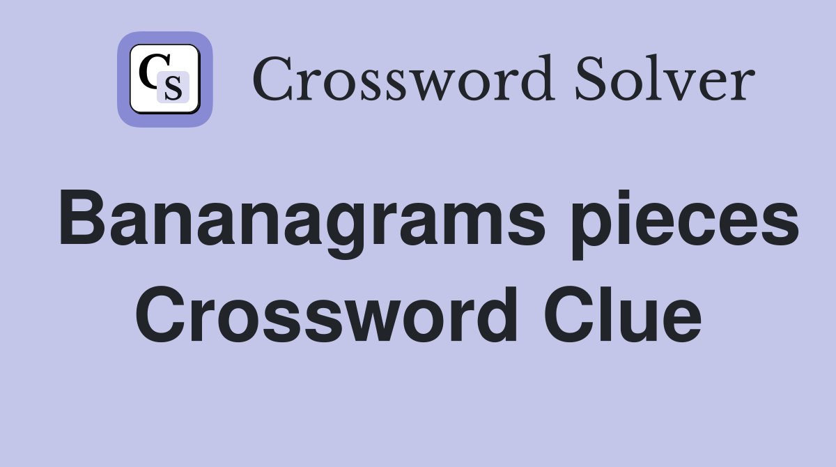 Bananagrams pieces Crossword Clue