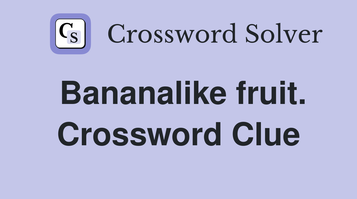 Bananalike fruit. Crossword Clue