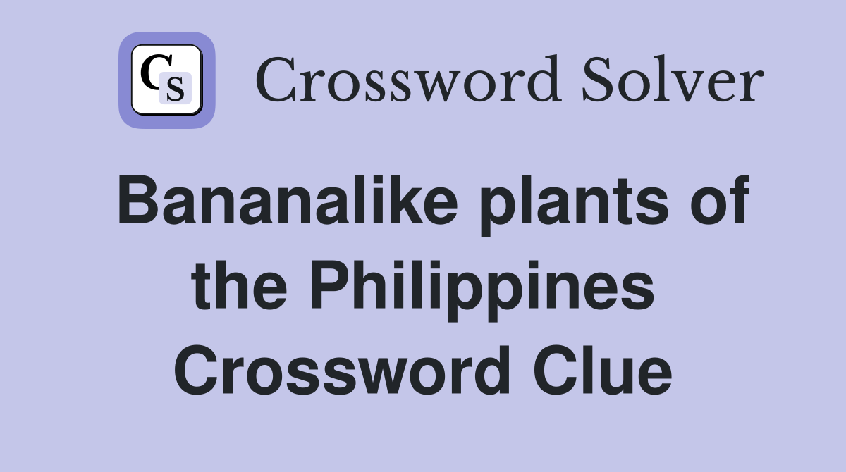 Bananalike plants of the Philippines Crossword Clue