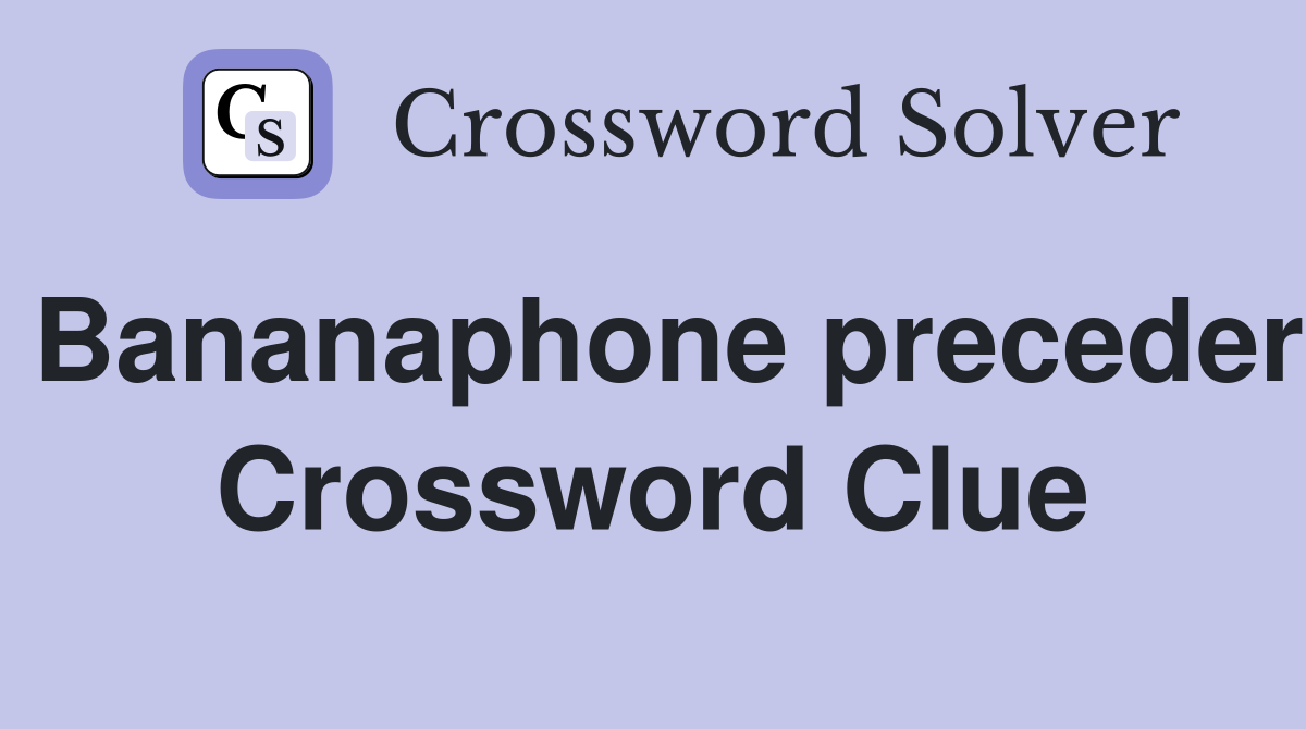 Bananaphone preceder Crossword Clue