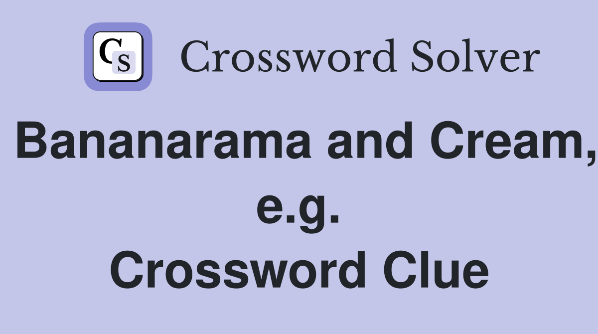 Bananarama and Cream, e.g. Crossword Clue
