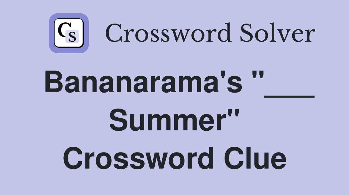 Bananarama's "___ Summer" Crossword Clue