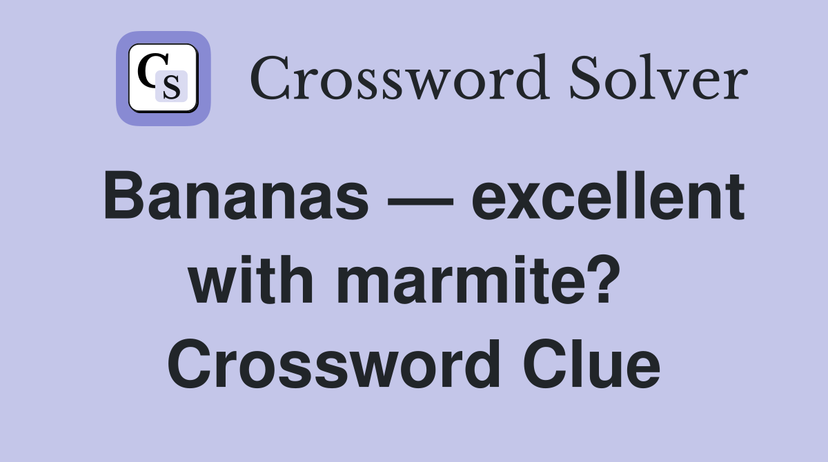 Bananas — excellent with marmite?  Crossword Clue