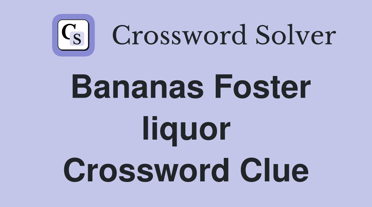 Bananas Foster liquor Crossword Clue